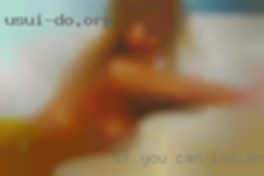 If you can handle me, I'll love Indianapolis that want sex it.
